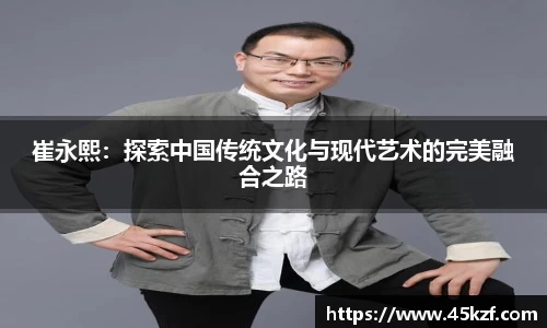 崔永熙：探索中国传统文化与现代艺术的完美融合之路
