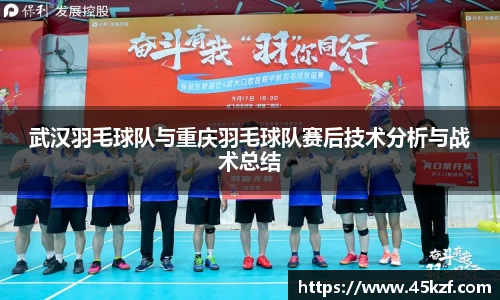 武汉羽毛球队与重庆羽毛球队赛后技术分析与战术总结