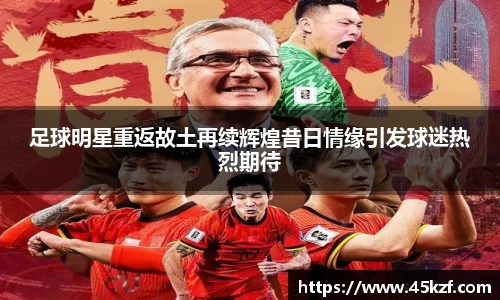 足球明星重返故土再续辉煌昔日情缘引发球迷热烈期待