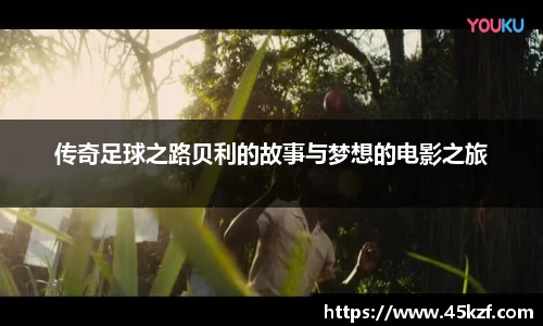 传奇足球之路贝利的故事与梦想的电影之旅