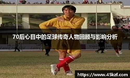 70后心目中的足球传奇人物回顾与影响分析