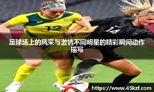 足球场上的风采与激情不同明星的精彩瞬间动作描写